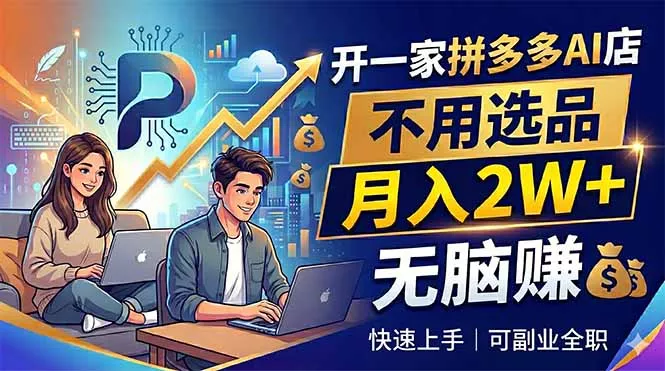 开一家拼多多AI店,不用选品,月入2W+,无脑赚,可副业全职-站源网