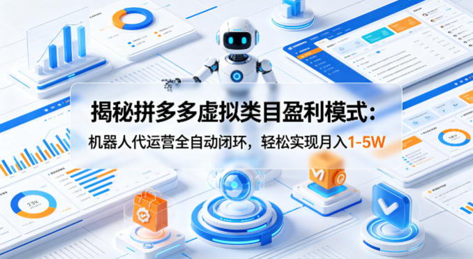 揭秘拼多多虚拟类目盈利模式：机器人代运营全自动闭环，轻松实现月入1-5W-站源网