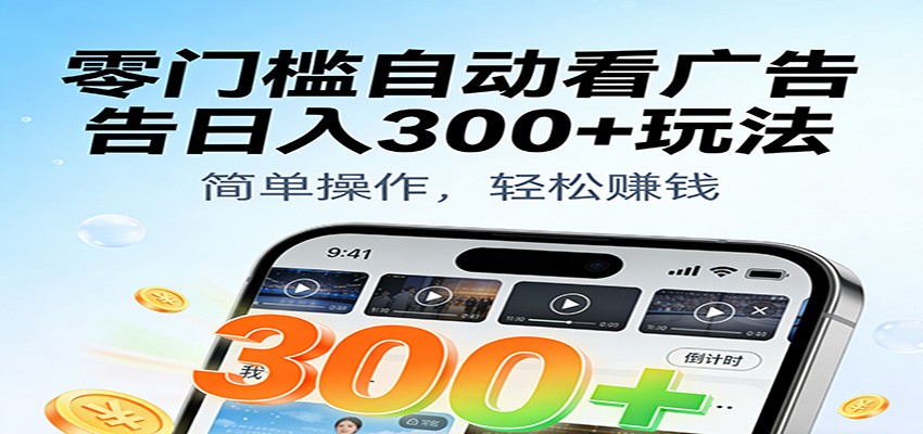 零门槛自动看广告日入300+玩法!零成本有手机就能做【附独家工具】-站源网