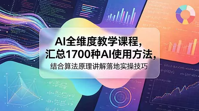 AI全维度教学课程,汇总1700种AI使用方法,结合算法原理讲解落地实操技巧-站源网