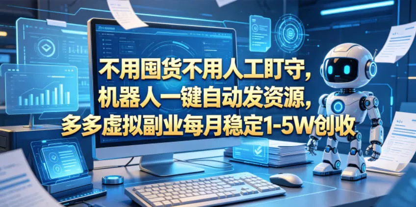 不用囤货不用人工盯守，机器人一键自动发资源，多多虚拟副业每月稳定1-5W创收【揭秘】-站源网