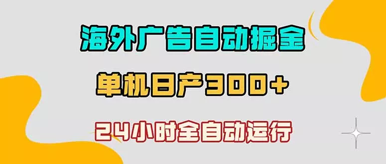 海外广告自动掘金，单台电脑日产300+，小白可操作-站源网