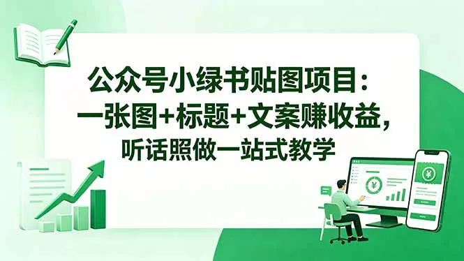 公众号小绿书贴图项目:一张图+标题+文案赚收益,听话照做一站式教学-站源网
