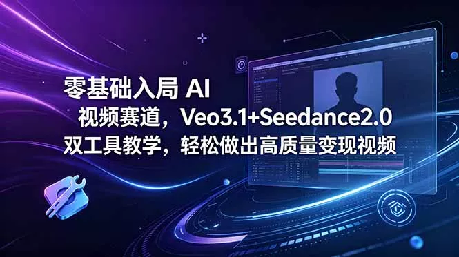 零基础入局 AI 视频赛道,Veo3.1+Seedance2.0 双工具教学,轻松做出高质量变现视频-站源网