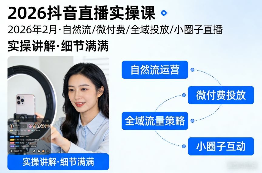 2026抖音直播实操课2026年2月，自然流、微付费、全域投放、小圈子直播，实操讲解，细节满满-站源网