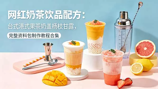 网红奶茶饮品配方:台式港式果茶奶盖杨枝甘露,完整资料包制作教程合集-站源网