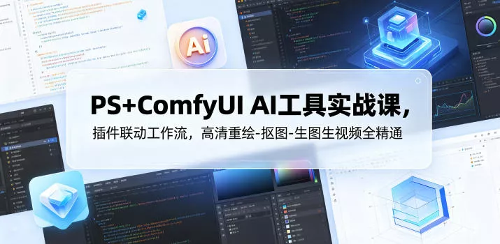 PS+ComfyUI AI工具实战课，插件联动工作流，高清重绘-抠图-生图生视频全精通-站源网