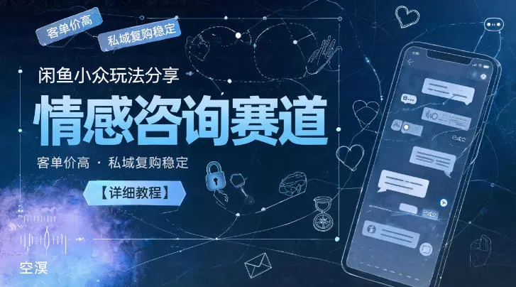 闲鱼小众玩法分享,情感咨询赛道,客单价高,私域复购稳定【详细教程】-站源网
