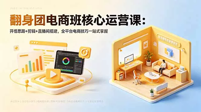 翻身团电商班核心运营课：开悟思路+剪辑+直播间搭建，全平台电商技巧一站式掌握-站源网