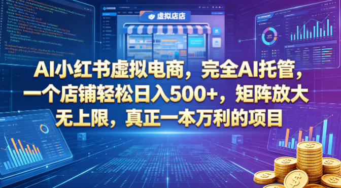 AI小红书虚拟电商，完全AI托管，一个店铺轻松日入500+，矩阵放大无上限，真正一本万利的项目【揭秘】-站源网