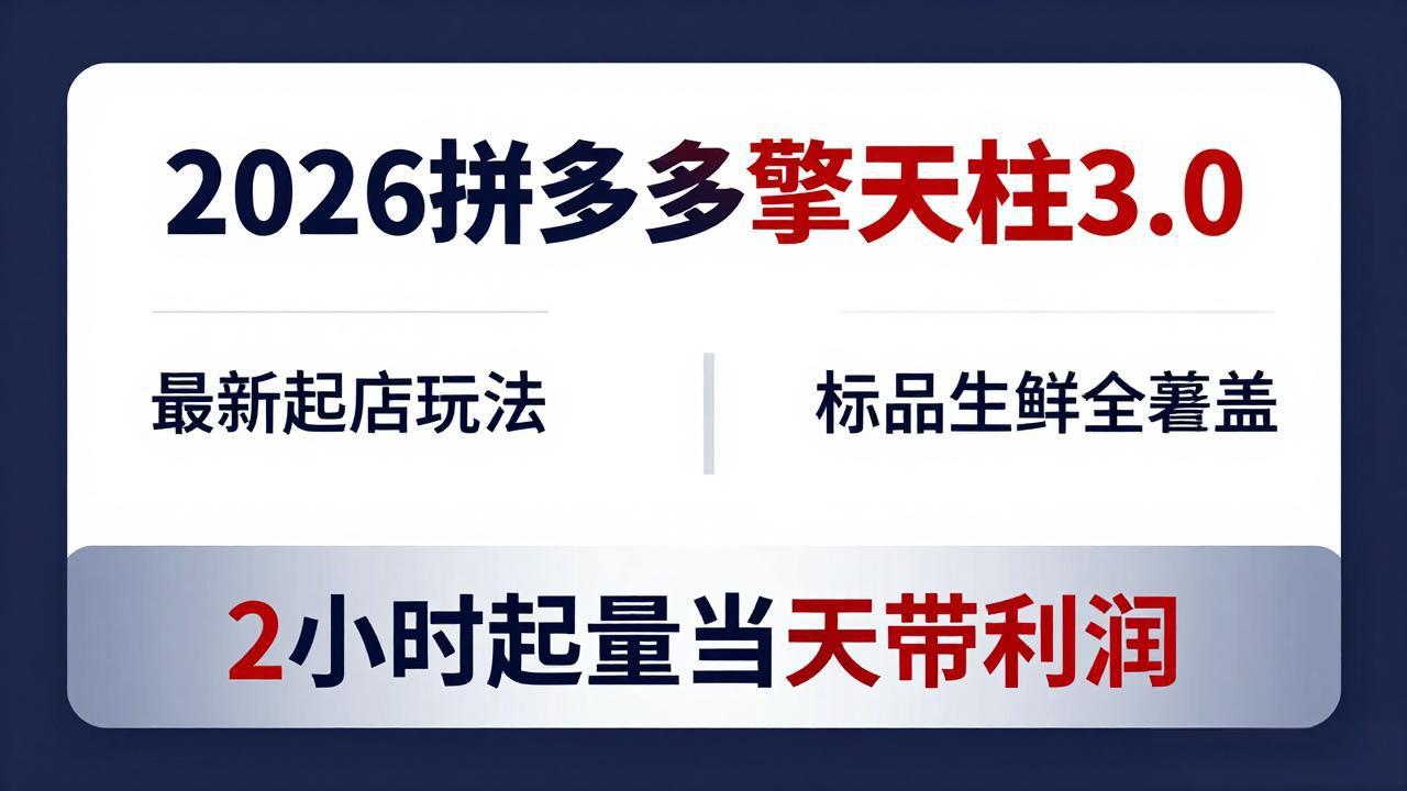 2026拼多多擎天柱 3.0-更新4月20：最新起店玩法，标品生鲜全覆盖，2小时起量当天带利润-站源网