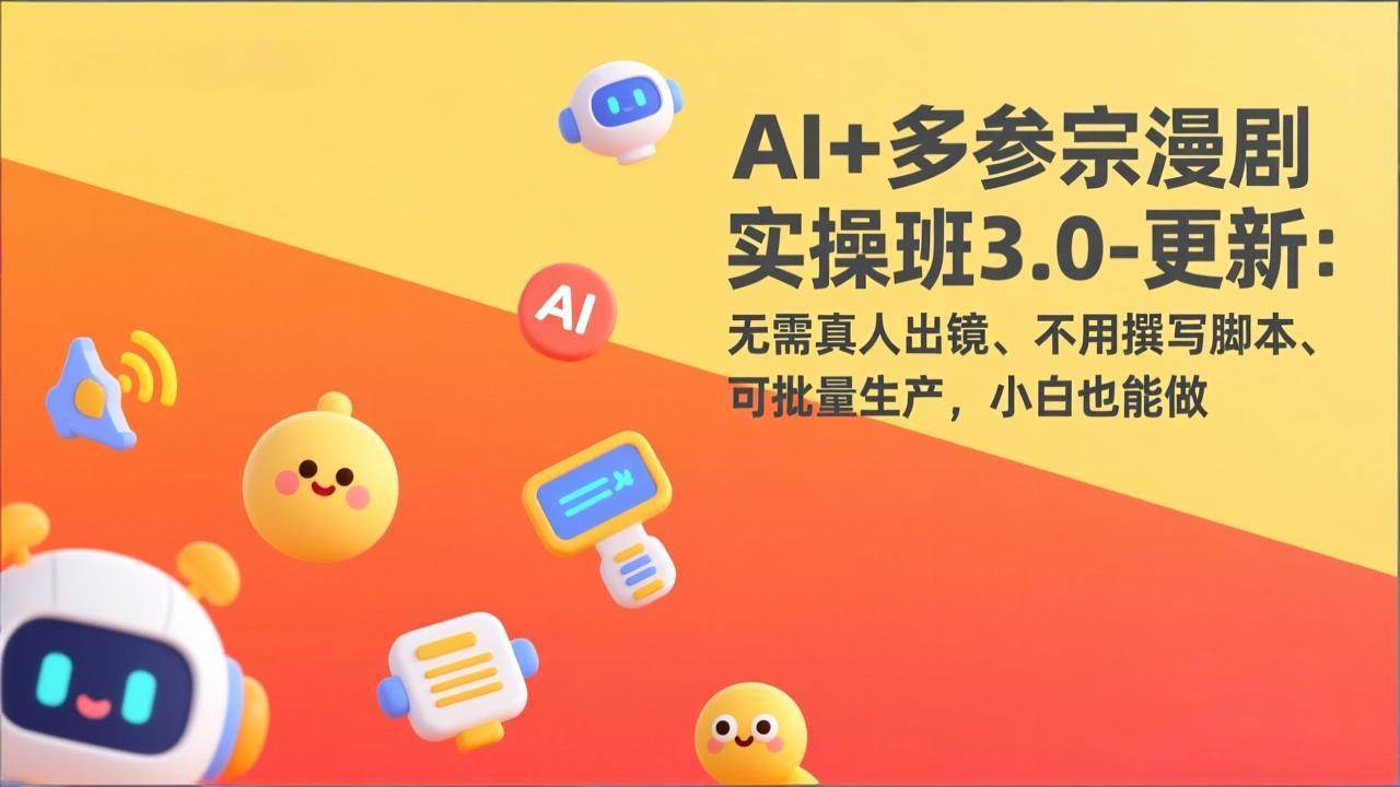 (17404期)AI+多参宗漫剧实操班3.0-更新:无需真人出镜、不用撰写脚本、可批量生产,小白也能做-站源网