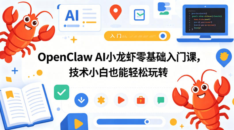 OpenClaw AI小龙虾零基础入门课,技术小白也能轻松玩转-站源网