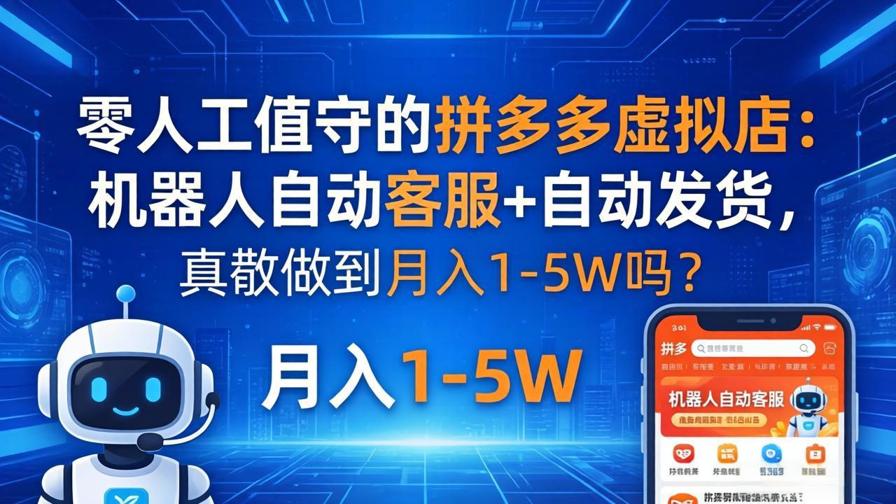 零人工值守的拼多多虚拟店：机器人自动客服+ 自动发货，真能做到月入 1-5W 吗？-站源网