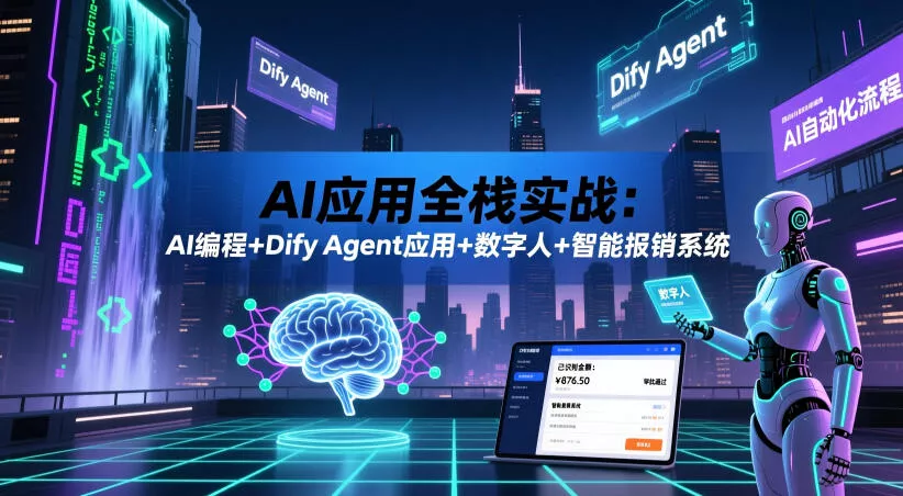 AI应用全栈实战:AI编程+Dify Agent应用+数字人+智能报销系统-站源网