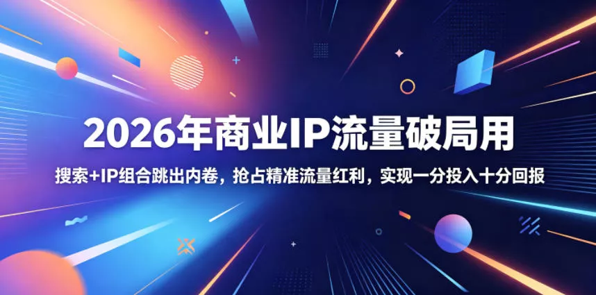 2026年商业IP流量破局用,搜索+IP组合跳出内卷,抢占精准流量红利,实现一分投入十分回报-站源网