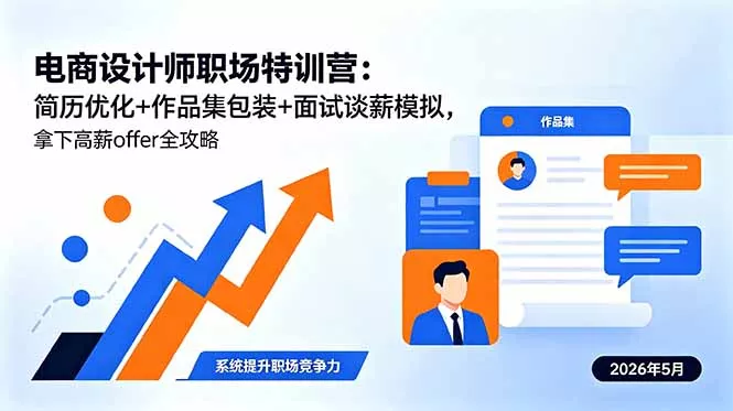 电商设计师职场特训营：简历优化+作品集包装+面试谈薪模拟，拿下高薪offer全攻略-站源网