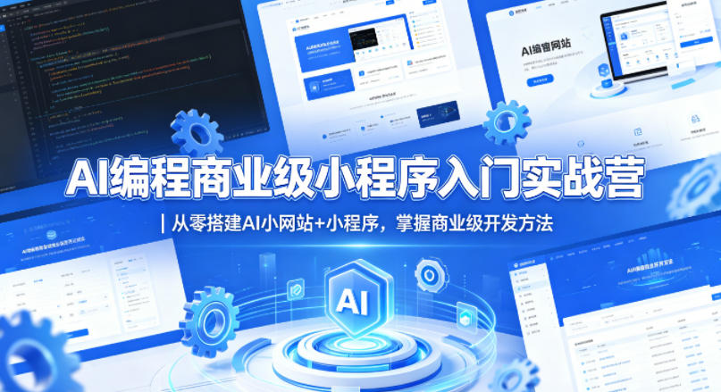 AI编程商业级小程序入门实战营｜从零搭建AI小网站+小程序，掌握商业级开发方法-站源网