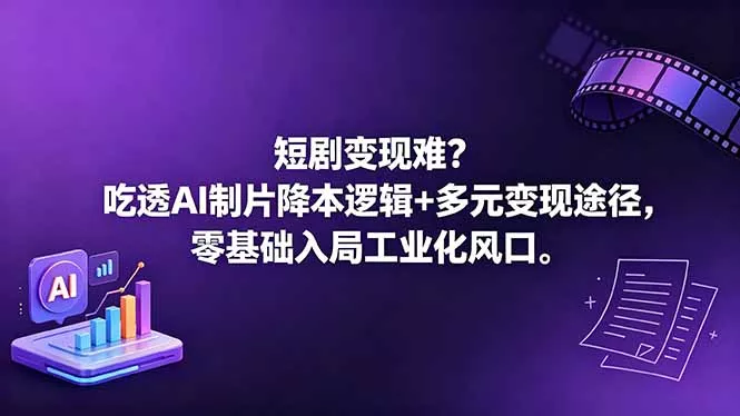 短剧变现难?吃透AI制片降本逻辑+多元变现途径,零基础入局工业化风口-站源网