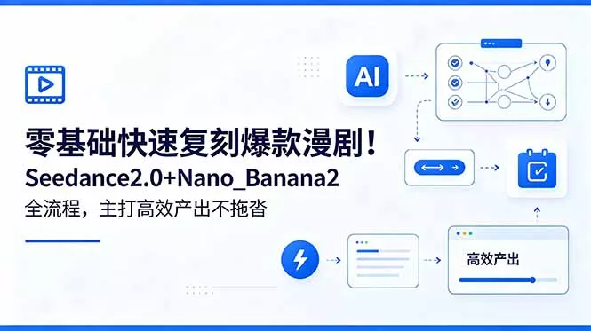 零基础快速复刻爆款漫剧!Seedance2.0+Nano_Banana2全流程,主打高效产出不拖沓-站源网