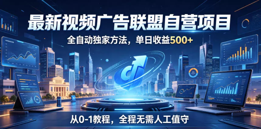 最新视频广告联盟自营项目,全自动独家方法,单日收益500+,从0-1教程,全程无需人工值守【揭秘】-站源网