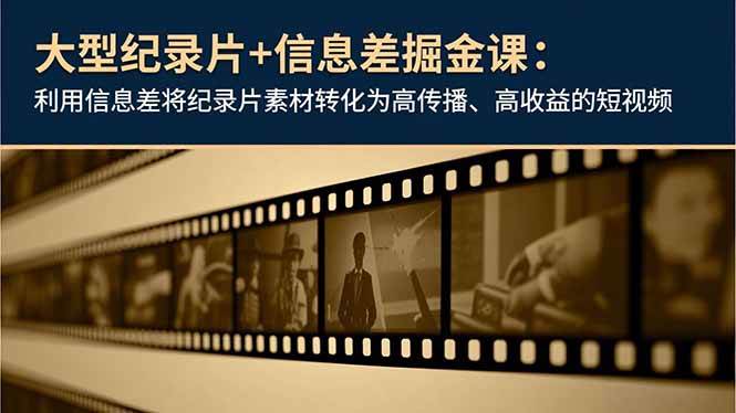 (16741期)大型纪录片+信息差掘金课:利用信息差将纪录片素材转化为高传播、高收益的短视频-站源网