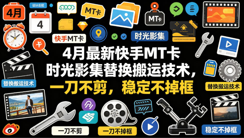 4月最新快手MT卡时光影集替换搬运技术，一刀不剪，稳定不掉框-站源网